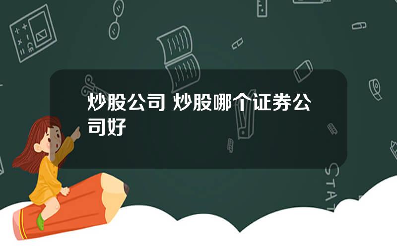 炒股公司 炒股哪个证券公司好